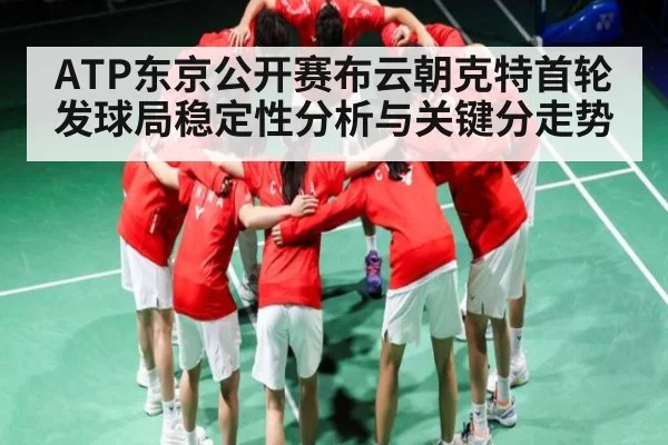 ATP东京公开赛布云朝克特首轮发球局稳定性分析与关键分走势 - yaxin